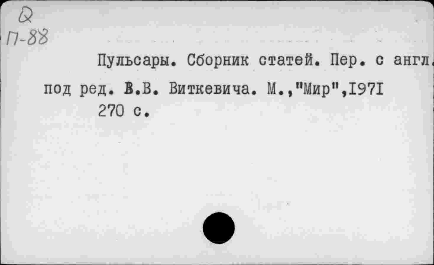 ﻿Пульсары. Сборник статей. Пер. с под ред. В.В. Виткевича. М.,"Мир",1971 270 с.